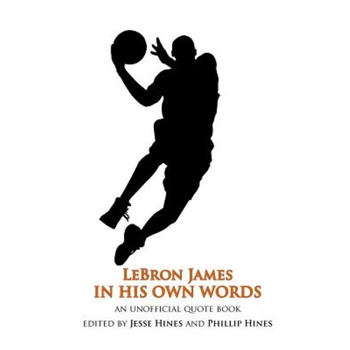 LeBron James In His Own Words: An Unofficial Quotebook