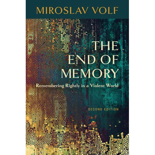 The End of Memory: Remembering Rightly in a Violent World