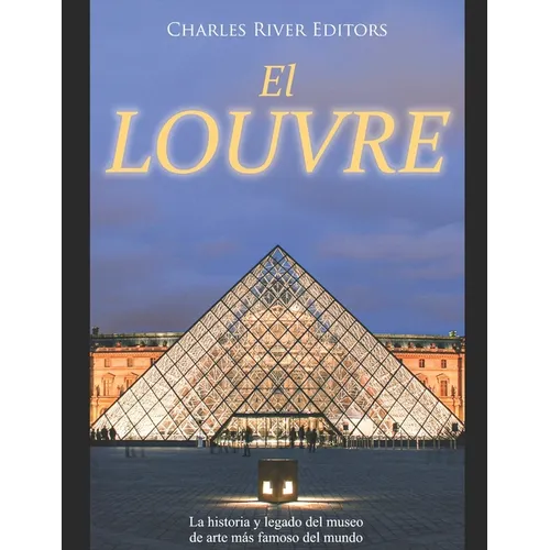 El Louvre: La historia y legado del museo de arte m疽 famoso del mundo