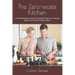 The Zero-waste Kitchen: A Comprehensive Guide To Transforming Your Cooking Space Into An Eco-friendly Haven