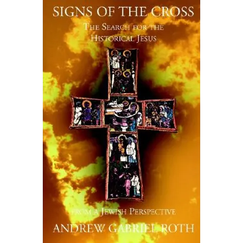Signs of the Cross: The Search for the Historical Jesus from a Jewish Perspective