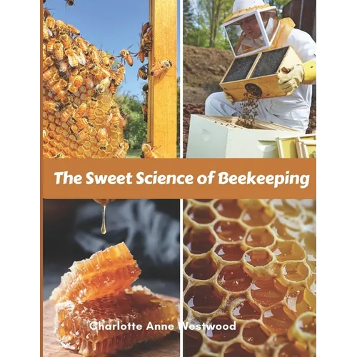 The Sweet Science of Beekeeping: A Step-by- Step Guide (Common Mistakes, Advice, Tricks)