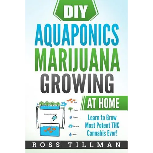 DIY Aquaponics Marijuana Growing at Home: Learn to Grow Most Potent THC Cannabis Ever!