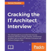 Cracking the IT Architect Interview: The ultimate guide to successful interviews for Enterprise, Business, Domain, Solution, and Technical Architect r