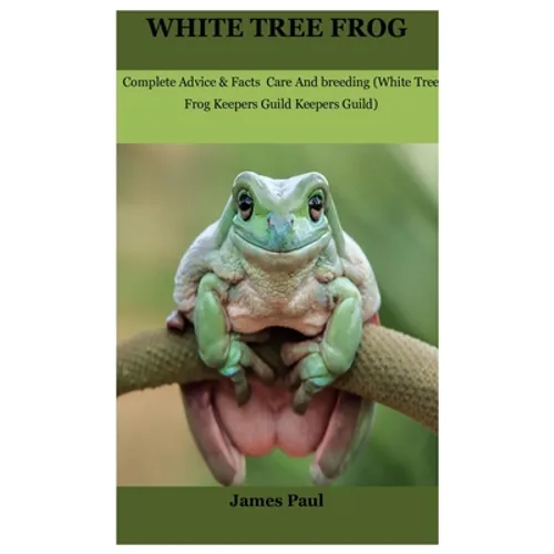 White Tree Frog: Complete Advice & Facts Care And breeding On (White Tree Frog Keepers Guild)