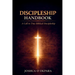 Discipleship Handbook: A Call To True Biblical Discipleship