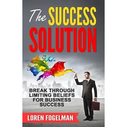 The Success Solution: Break Through Limiting Beliefs for Business Success