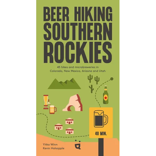 Beer Hiking Southern Rockies: 54 Hikes and Microbreweries in Colorado, New Mexico, Arizona and Utah