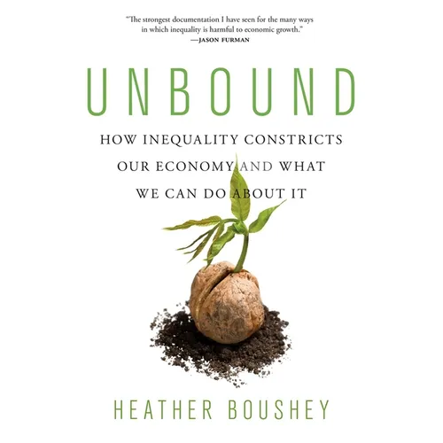 Unbound: How Inequality Constricts Our Economy and What We Can Do about It