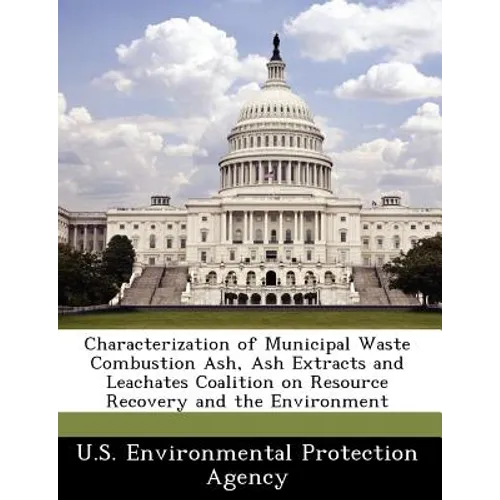 Characterization of Municipal Waste Combustion Ash, Ash Extracts and Leachates Coalition on Resource Recovery and the Environment
