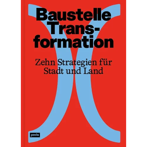 Baustelle Transformation: Zehn Strategien Für Stadt Und Land