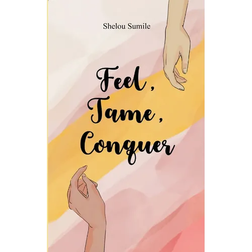 Feel, Tame, Conquer A Journey Through Emotions, Control, and Personal Power