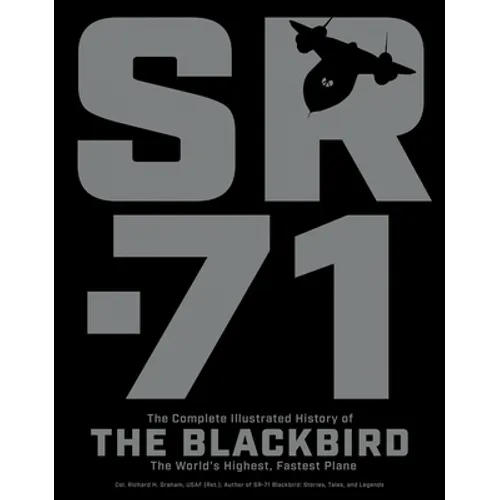 Sr-71: The Complete Illustrated History of the Blackbird, the World's Highest, Fastest Plane