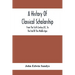 A History Of Classical Scholarship; From The Sixth Century B.C. To The End Of The Middle Ages