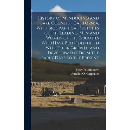 History of Mendocino and Lake Counties, California, With Biographical Sketches of the Leading, Men and Women of the Counties Who Have Been Identified