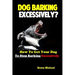 Dog Barking Excessively?: How to Get Your Dog to Stop Barking Excessively