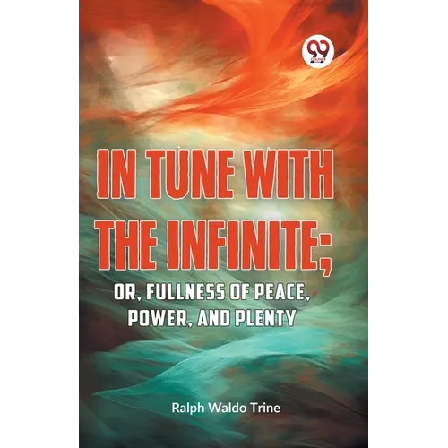 IN TUNE WITH THE INFINITE; or, Fullness of Peace, Power, and Plenty