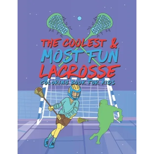 The Coolest Most Fun Lacrosse Coloring Book For Kids: 25 Fun Designs For Boys And Girls - Perfect For Young Children