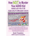 How NOT to Murder your ADHD Kid: Instead Learn How To Be Your Child's Own ADHD Coach!
