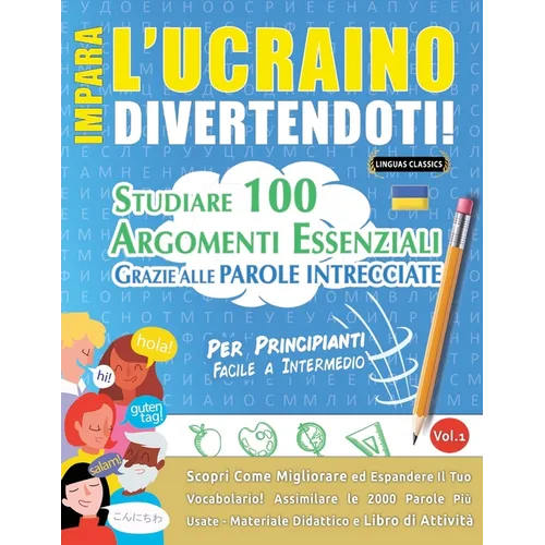 Impara l'Ucraino Divertendoti! - Per Principianti: Facile a Intermedio - Studiare 100 Argomenti Essenziali Grazie Alle Parole Intrecciate - Vol.1