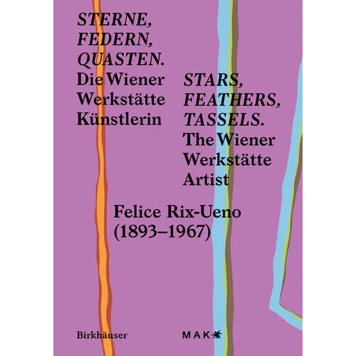 Stars, Feathers, Tassels / Sterne, Federn, Quasten: Die Wiener Werkstätte Künstlerin Felice Rix-Ueno (1893-1967) / The Wiener Werkstätte Artist Felice