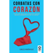 Corbatas con corazon: Por qué la emoción asociada a la razón puede conseguir resultados sorprendentes en la vida y la empresa