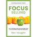 Focus: How to Get Better Clients and Close Bigger Deals in Less Time without Using Pushy Sales Tactics
