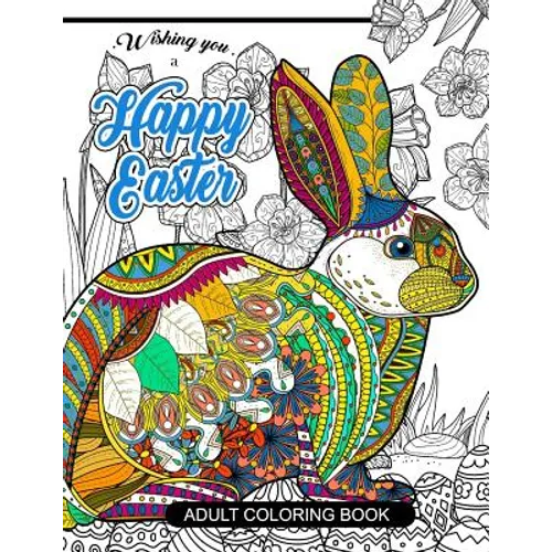 Happy Easter Adult Coloring book: Rabbit and Egg Designs for Adults, Teens, Kids, toddlers Children of All Ages