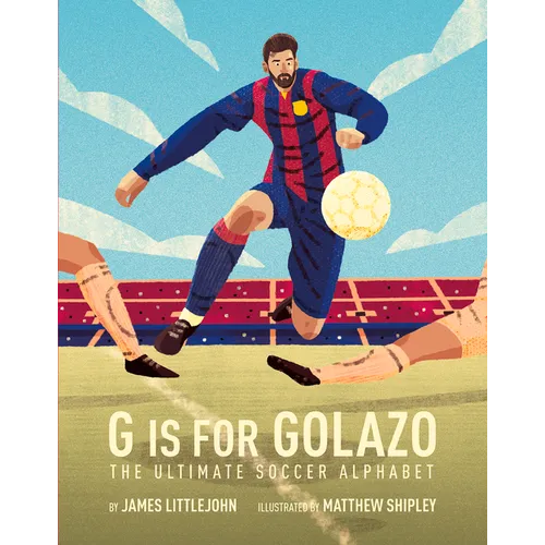 G Is for Golazo: The Ultimate Soccer Alphabet Volume 2