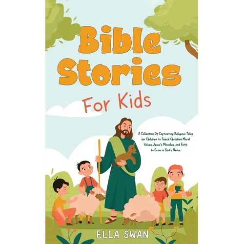 Bible Stories For Kids: A Collection Of Captivating Religious Tales for Children to Teach Christian Moral Values, Jesus's Miracles, and Faith to Grow