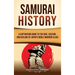 Samurai History: A Captivating Guide to the Rise, Culture, and Decline of Japan's Noble Warrior Class
