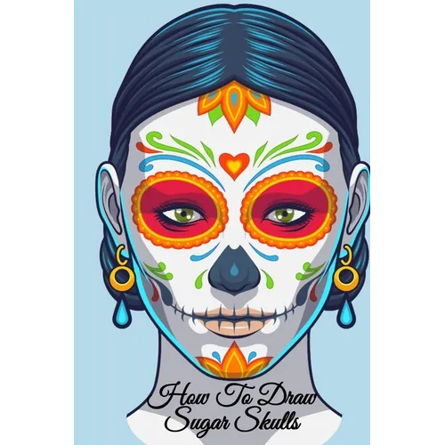 How To Draw Sugar Skulls: Dia De Los Muertos Tatoo Design Book & Sketchbook - Day Of The Dead Sketching Notebook & Drawing Board For Sugarskull Beauty
