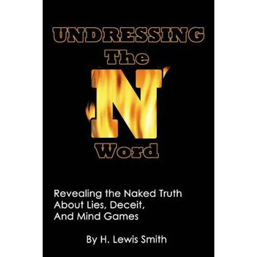 Undressing The N-word: Revealing the Naked Truth About Lies, Deceit, And Mind Games