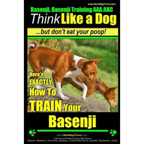 Basenji, Basenji Training AAA AKC: Think Like a Dog But Don't Eat Your Poop!: Here's EXACTLY How To TRAIN Your Basenji