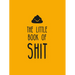 The Little Book of Shit: A Celebration of Everybody's Favorite Expletive