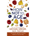 How Not to Age: The Scientific Approach to Getting Healthier as You Get Older