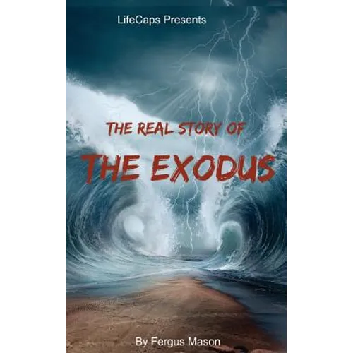 The Real Story of the Exodus: Examining the Historic Truth Behind the Hebrew Exodus