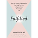 Fulfilled: How the Science of Spirituality Can Help You Live a Happier, More Meaningful Life