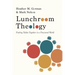 Lunchroom Theology: Pushing Tables Together in a Fractured World