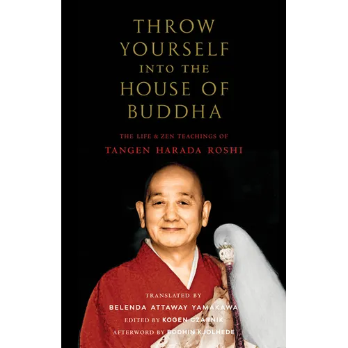 Throw Yourself Into the House of Buddha: The Life and Zen Teachings of Tangen Harada Roshi