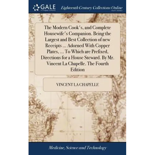 The Modern Cook's, and Complete Housewife's Companion. Being the Largest and Best Collection of new Receipts ... Adorned With Copper Plates, ... To Wh