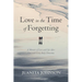 Love in the Time of Forgetting: A Memoir of Love and Life After Loss with Lewy Body Dementia