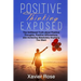 Positive Thinking Exposed: The Unfiltered Truth about Positive Thoughts, Positive Affirmations, and Achieving Absolutely Anything You Want