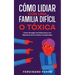 Cómo Lidiar con una Familia Difícil o Tóxica: Cómo Navegar las Relaciones con Miembros de la Familia Complicados