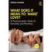 What Does It Mean to 'Make' Love?: A Psychoanalytic Study of Sexuality and Phantasy