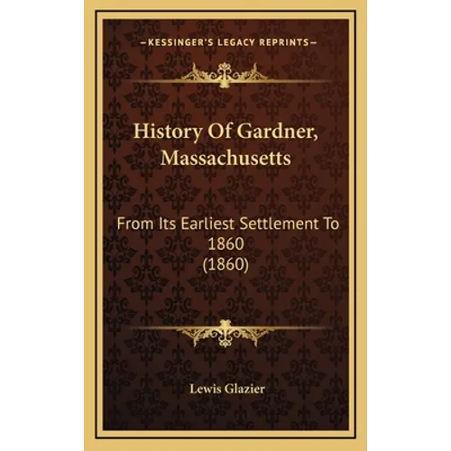 History Of Gardner, Massachusetts: From Its Earliest Settlement To 1860 (1860)