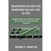 Beginners Guide for Samsung Galaxy S24 Ultra: Navigating the Galaxy S24 Ultra Features, Tips, and More for a Seamless User Experience