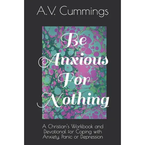 Be Anxious For Nothing: A Christian devotional and workbook for coping with anxiety and depression