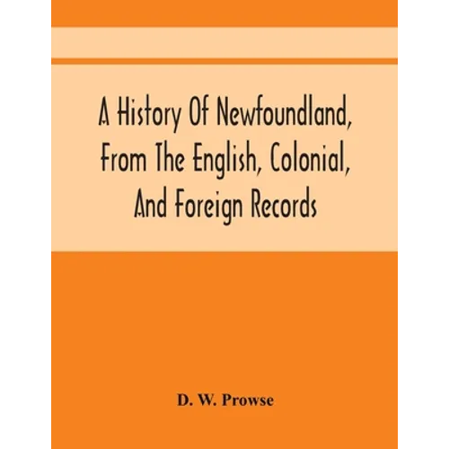A History Of Newfoundland, From The English, Colonial, And Foreign Records