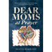Dear Moms at Prayer: 52 letters from an overseas mom and grandma on praying for Third Culture Kids
